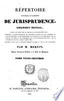 Répertoire universel et raisonné de jurisprudence, ... Par m. Merlin, ... Tome premier (-trente-sixième)