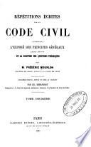 Répétitions écrites sur la Code civil, contenant l'exposé des principes généraux, leurs motifs et la solution des questions théoriques