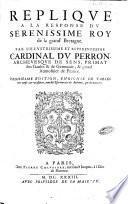 Replique a la response du serenissime roy de la grand' Bretagne. Par l'illustrissime et reuerendissime cardinal Du Perron, archeuesque de Sens, ..