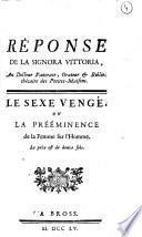 Réponse de la signora Vittoria, au docteur Pancrace, orateur & bibliothécaire des Petites-Maisons. Le sexe vengé, ou la prééminence de la femme sur l'homme ..