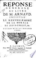 Réponse générale au livre de M. Arnaud, intitulé Le Renversement de la morale de Jesus-Christ, &c. par Elie Merlat ministre à Saintes