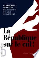 République sur le cul ! 69 histoires de fesses des puissants qui nous gouvernent