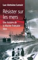 Résister sur les mers. Une histoire de la Marine française libre