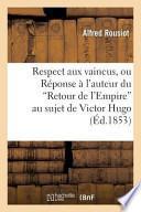 Respect Aux Vaincus, Ou Reponse A L'Auteur Du 'Retour de L'Empire' Au Sujet de Victor Hugo