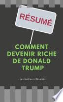 Résumé - Comment Devenir Riche de Donald Trump: Une Synthèse Simple Et Rapide À Lire Qui Vous Expose Les Points Essentiels de Ce Livre