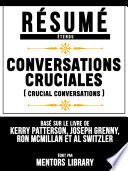Résumé Etendu: Conversations Cruciales (Crucial Conversations) - Basé Sur Le Livre De Kerry Patterson, Joseph Grenny, Ron McMillan et Al Switzler.