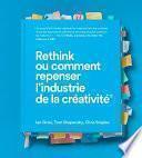 Rethink Ou Comment Repenser l'Industrie de la Créativité