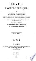 Revue encyclopedique ou analyse raisonnee des productions les plus remarquables dans la litterature, les sciences et les arts, par une reunion de membres de l'institut et d'autres hommes de lettres. Ann. 1819-1833.. 29