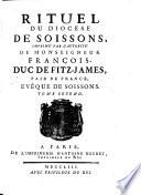 Rituel du diocese de Soissons, imprime par l'autorite de monseigneur Francois, duc de Fitz-James, pair de France, eveque de Soissons. Tome premier [-quatrieme]