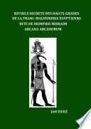 Rituels Secrets des Hauts-Grades de la Franc-MaÃ§onnerie Egyptienne Rite de Memphis-Misraim Arcana Arcanorum