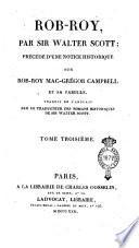 Rob-Roy, par sir Walter Scott; précédé d'une notice historique sur Rob-Roy Mac-Grégor Campbell et sa famille. Traduit de l'anglais par le traducteur des Romans historiques de sir Walter Scott. Tome premier [-quatrieme]