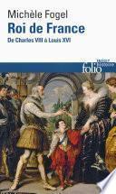Roi de France. De Charles VIII à Louis XVI