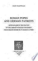 Roman Popes and German Patriots : Antipapalism in the Politics of the German Humanist Movement from Gregor Heimburg to Martin Luther