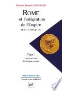 Rome et l'intégration de l'Empire (44 av. J.-C.-260 ap. J.-C.). Tome 1