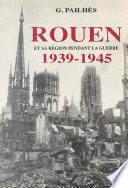 Rouen et sa région pendant la guerre (1939-1945)