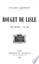 Rouget de Lisle, son oeuvre--sa vie