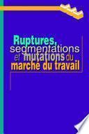 Ruptures, segmentations et mutations du marché du travail