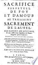 Sacrifice perpetuel de foy et d'amour au tres-saint sacrement de l'autel: par rapport aux mysteres, & aux differentes qualitez de notre-seigneur Jesus-Christ ... Par un chanoine regulier ..