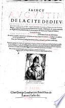Sainct Augustin De la Cite de Dieu: contenant le commencement et progrez d'icelle cité, avec une defense de la Religion Chrestienne, contre les erreurs & mesdisances des Gentils... Illustrée des Commentaires de Jean Louys Vives, de Valence. Le tout fait François par Gentian Hervet d'Orleans, Chanoine de Rheims : et enrichy de plusieurs annotations & observations... par François De Belle-Forest Comingeois. Avec une Table des choses plus memorables... Quatriesme edition. Reveuë & corrigee de nouveau, & augmentée du Traité de l'Unité de l'Eglise contre Petilian Evesque Donatiste, & des Epitres XLVIII. & L. du mesme Autheur,... Plus, le Dialogue de Sainct Hierosme contre les Luciferiens. Le tout mis en François par Jacques Tigeou,...