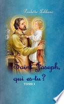 SAINT JOSEPH, QUI ES-TU ? - TOME 1