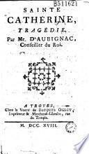 Sainte Cathérine, tragédie. Par Mr. d'Aubignac, Conseiller du Roi