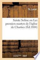Sainte Soline Ou Les Premiers Martyrs de L'Eglise de Chartres