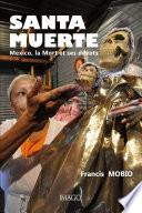 Santa Muerte. Mexico, la Mort et ses dévots