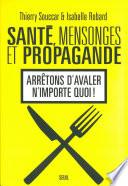 Santé, Mensonges et Propagande . Arrêtons d'avaler n'importe quoi !