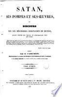 Satan, ses pompes et ses oeuvres, ou discours sur les désordres ordinaires du monde sapant es les vertus et innocentant tous les vices publié par M. l'Abbé Migne