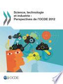 Science, technologie et industrie : Perspectives de l'OCDE 2012