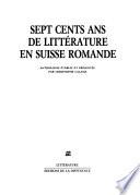 Sept cents ans de littérature en Suisse romande