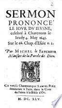 Sermon prononcé le Iour du Ieusne celebré à Charenton le Ieudy 4. May 1645. sur le 66. chap. d'Esair v. 2 par Michel le Faucheur ..