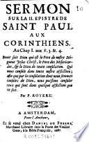 Sermon sur la II. Epistre de Saint Paul aux Corinthiens. Au Chap. I. aux v. 3 et 4. Benist soit Dieu qui est le Pere de nostre Seigneur Jesus Christ, le Pere des Misericordes, et le Dieu de toute consolation. Qui nous console dans toute notre affliction; afin que par la consolation dont nous sommes consolez de Dieu, nous puissions consoler ceux qui sont dans quelque affliction que ce soit