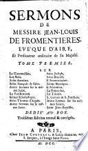 Sermons de messire Jean-Louis de Fromentieres, Eueque d'Aire, et Predicateur ordinarie de Sa Majeste. Tome premier. Sur la circoncision. Les rois. Saint Antoine. Saint Francois de Sales ..