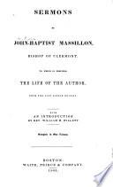 Sermons of John-Baptist Massillon, Bishop of Clermon, to which is prefixed the life of the author, from the last London edition