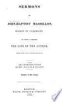 Sermons of John-Baptist Massillon, Bishop of Clermon, to which is prefixed the life of the author, from the last London edition