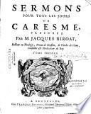 Sermons pour tous les jours de Caresme preschez par M. Jacques Biroat,... tome premier