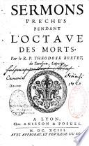 Sermons préschés pendant l'octave des morts, par le R. P. Theodose Bertet,...