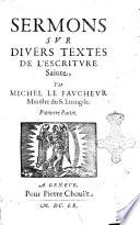 Sermons sur divers textes de l'Escriture Sainte, par Michel Le Faucheur ministre du S. Euangile. Premiere [-seconde] partie
