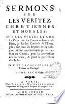 Sermons sur les veritez chrétiennes et morales sur les vertus et sur les vices... par M. de La Volpiliere,...