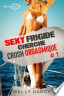 Sexy Frigide Cherche Crush Orgasmique Tome 1