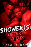 Shower(s): Offerte à Eux (Histoire Adulte Érotique, Sexe A Plusieurs, BDSM, Première Fois, Initiation, Domination)