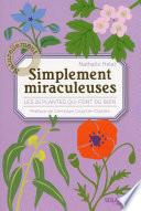 Simplement miraculeuses: Les 25 plantes qui font du bien
