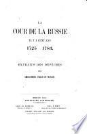 “La” cour de la Russie ily a cent ans 1725-1783 ; Extraits des depeches des ambassdeurs anglais et francais