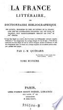 “La” France littéraire ou dictionnaire bibliographique des savants, historiens et gens de la France, ainsi que des littérateurs étrangers qui ont écrit en français, plus particulièrement pendant les XVIIIe et XIXe siècles
