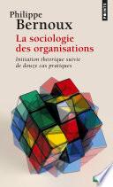 Sociologie des organisations. Initiation théorique suivie de douze cas pratiques (La)