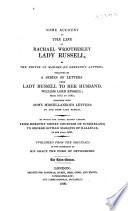 Some account of the life of Rachael Wriothesley, Lady Russell, by the editor of Madame du Deffand's letters [i.e. Mary Berry]. Followed by a series of letters from Lady Russell to her husband, William, Lord Russell; from 1672 to 1682; together with some miscellaneous letters to and from Lady Russell. To which are added, eleven letters from Dorothy Sidney, Countess of Sunderland, to George Saville, Marquis of Hallifax, in the year 1680 ... The third edition