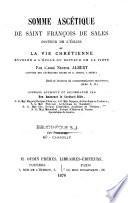 Somme ascétique de saint François de Sales,... ou la Vie chrétienne étudiée à l'école du docteur de la piété