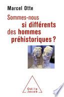 Sommes-nous si différents des hommes préhistoriques ?