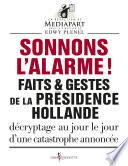 Sonnons l'alarme !. Faits & gestes de la présidence Hollande